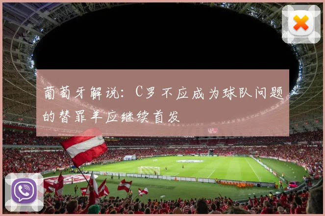 葡萄牙解说：C罗不应成为球队问题的替罪羊应继续首发