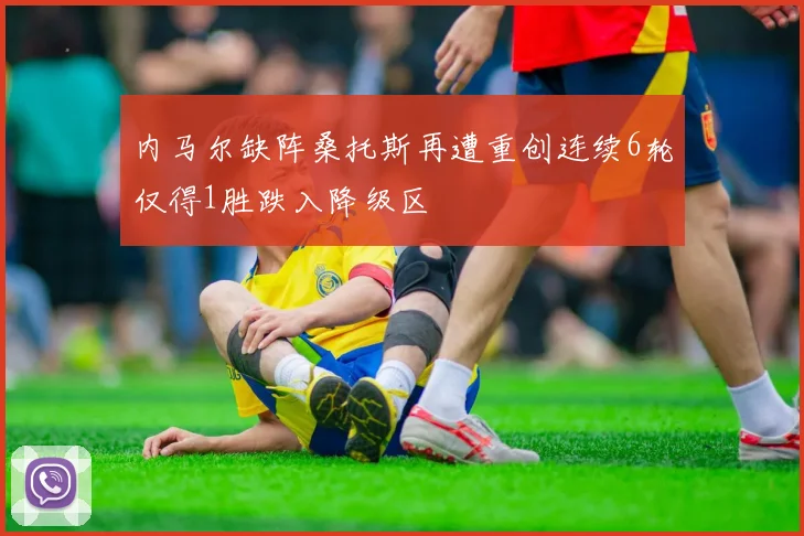 内马尔缺阵桑托斯再遭重创连续6轮仅得1胜跌入降级区